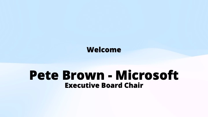 Text on a light blue and white background reads: Welcome Pete Brown - Microsoft Executive Board Chair in bold and regular fonts.